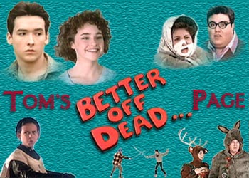 Tom's Better Off Dead Page